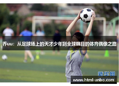 乔uu：从足球场上的天才少年到全球瞩目的体育偶像之路