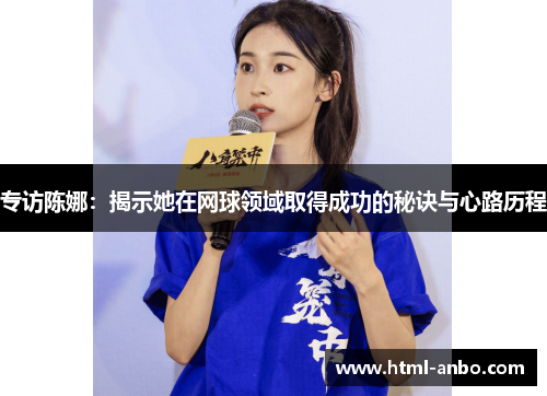 专访陈娜：揭示她在网球领域取得成功的秘诀与心路历程
