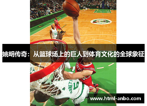 姚明传奇：从篮球场上的巨人到体育文化的全球象征