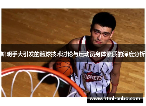 姚明手大引发的篮球技术讨论与运动员身体素质的深度分析