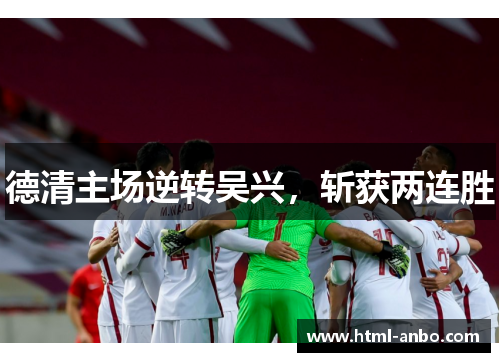 德清主场逆转吴兴,斩获两连胜 德清主场逆转吴兴,斩获两连胜