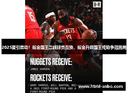 2025夏引震动!掘金国王二线球员互换,掘金升级国王或陷争冠困局 2025夏引震动!掘金国王二线球员互换,掘金升级国王或陷争冠困局