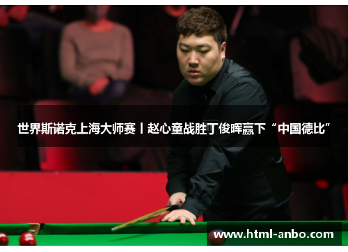 世界斯诺克上海大师赛丨赵心童战胜丁俊晖赢下“中国德比” 世界斯诺克上海大师赛丨赵心童战胜丁俊晖赢下“中国德比”
