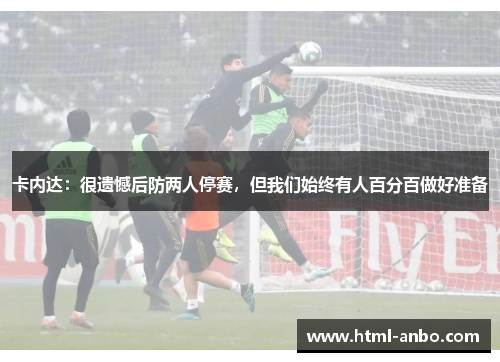 卡内达:很遗憾后防两人停赛,但我们始终有人百分百做好准备 卡内达:很遗憾后防两人停赛,但我们始终有人百分百做好准备