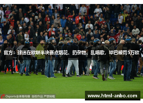 官方:球迷在欧联半决赛点烟花、扔杂物、乱唱歌,毕巴被罚5万欧 官方:球迷在欧联半决赛点烟花、扔杂物、乱唱歌,毕巴被罚5万欧
