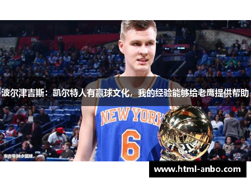 波尔津吉斯:凯尔特人有赢球文化,我的经验能够给老鹰提供帮助 波尔津吉斯:凯尔特人有赢球文化,我的经验能够给老鹰提供帮助