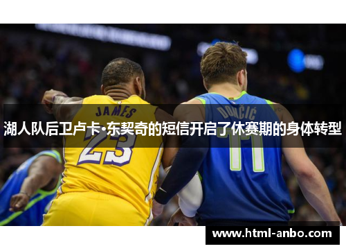 湖人队后卫卢卡·东契奇的短信开启了休赛期的身体转型 湖人队后卫卢卡·东契奇的短信开启了休赛期的身体转型